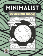 Minimalist Coloring Book: Minimalist art coloring book for adults, teens, young adults and senior. Mindfulness, relaxation and stress relief - Improve Your Mind.