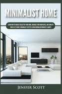 Minimalist Home: Learn How to Quickly Declutter Your Home, Organize Your Workspace, and Simplify Your Life to Have a Minimalist Lifestyle Using Minimalism Mindset & Habits