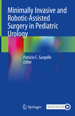 Minimally Invasive and Robotic-Assisted Surgery in Pediatric Urology - Gargollo, Patricio C (Editor)