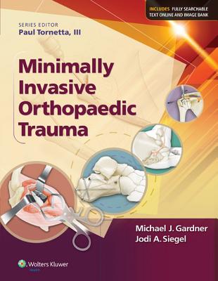 Minimally Invasive Orthopaedic Trauma - Gardner, Michael J, Dr., MD, and Siegel, Judith, PhD, Lcsw
