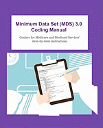 Minimum Data Set (MDS) 3.0 Coding Manual: Item-By-Item Instructions for Completing the MDS 3.0