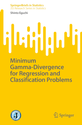Minimum Gamma-Divergence for Regression and Classification Problems - Eguchi, Shinto