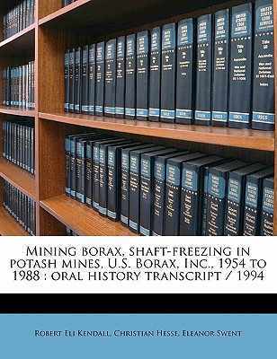 Mining Borax, Shaft-Freezing in Potash Mines, U.S. Borax, Inc., 1954 to 1988: Oral History Transcript / 199 - Kendall, Robert Eli, and Hesse, Christian, and Swent, Eleanor