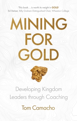 Mining for Gold: Developing Kingdom Leaders through Coaching - Camacho, Tom