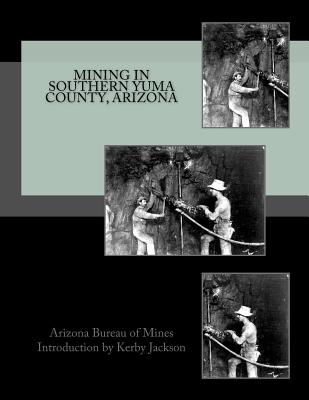 Mining in Southern Yuma County, Arizona - Jackson, Kerby (Introduction by), and Mines, Arizona Bureau of