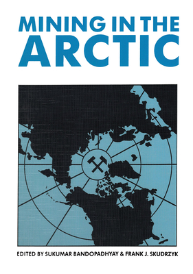 Mining in the Arctic - Bandopadhyay, S (Editor), and Skudrzyk, F J (Editor)