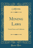 Mining Laws: United States and California (Classic Reprint)