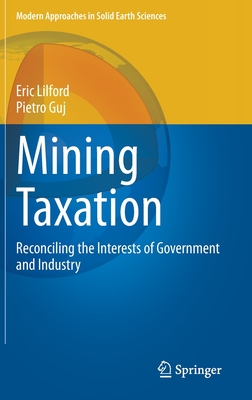 Mining Taxation: Reconciling the Interests of Government and Industry - Lilford, Eric, and Guj, Pietro