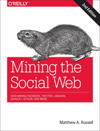 Mining the Social Web: Data Mining Facebook, Twitter, Linkedin, Google+, Github, and More