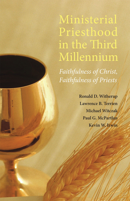 Ministerial Priesthood in the Third Millennium: Faithfulness of Christ, Faithfulness of Priests - Witherup, Ronald D, and Terrien, Lawrence B, and Witczak, Michael G