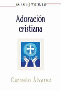 Ministerio - Adoracion Cristiana: Teologia y Practica Desde La Optica Protestante: Christian Worship: The Theology and Practice of Protestants Aeth