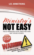 Ministry's Not Easy: The Gut Wrenching, Blood, Sweat and Tears Way to Build a Church