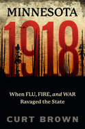 Minnesota, 1918: When Flu, Fire, and War Ravaged the State