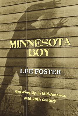 Minnesota Boy: Growing up in Mid-America, Mid-20th Century - Foster, Lee