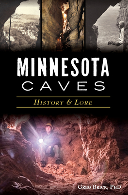 Minnesota Caves: History & Lore - Phd, Greg Brick