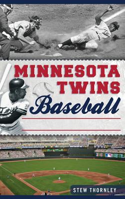 Minnesota Twins Baseball: Hardball History on the Prairie - Thornley, Stew
