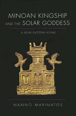 Minoan Kingship and the Solar Goddess: A Near Eastern Koine - Marinatos, Nanno