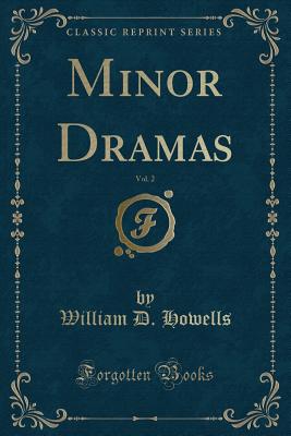 Minor Dramas, Vol. 2 (Classic Reprint) - Howells, William D