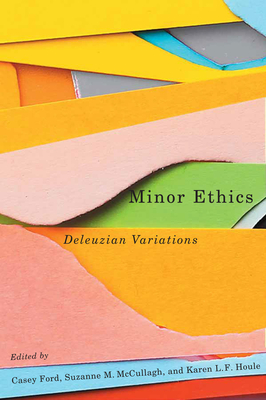 Minor Ethics: Deleuzian Variations - Ford, Casey (Editor), and McCullagh, Suzanne M (Editor), and Houle, Karen L F (Editor)