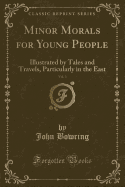 Minor Morals for Young People, Vol. 3: Illustrated by Tales and Travels, Particularly in the East (Classic Reprint)