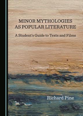Minor Mythologies as Popular Literature: A Student's Guide to Texts and Films - Pine, Richard