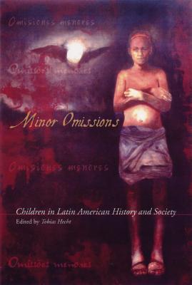 Minor Omissions: Children in Latin American History and Society - Hecht, Tobias (Editor)