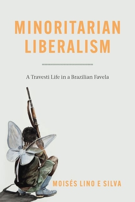 Minoritarian Liberalism: A Travesti Life in a Brazilian Favela - Lino E Silva, Moiss