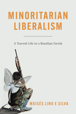 Minoritarian Liberalism: A Travesti Life in a Brazilian Favela - Lino E Silva, Moiss