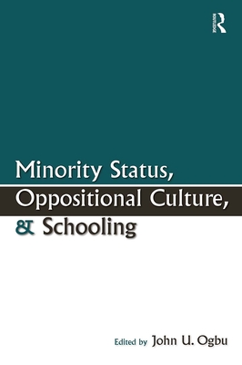 Minority Status, Oppositional Culture, & Schooling - Ogbu, John U (Editor)