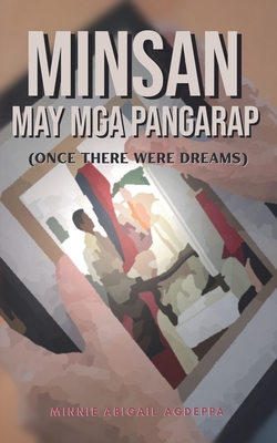 Minsan May Mga Pangarap: (Once There Were Dreams) - Agdeppa, Minnie Abigail Alejandro