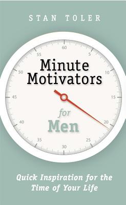 Minute Motivators for Men: Quick Inspiration for the Time of Your Life - Toler, Stan