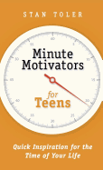 Minute Motivators for Teens: Quick Inspiration for the Time of Your Life