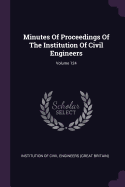 Minutes of Proceedings of the Institution of Civil Engineers; Volume 124