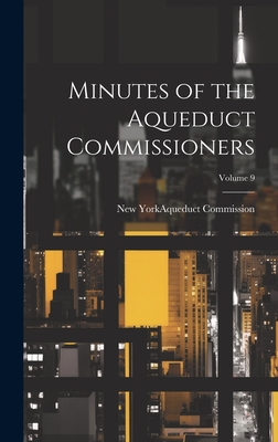 Minutes of the Aqueduct Commissioners; Volume 9 - New York (N Y ) Aqueduct Commission (Creator)