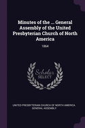 Minutes of the ... General Assembly of the United Presbyterian Church of North America: 1864