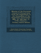 Minutes of the Provincial Council of Pennsylvania: From the Organization to the Termination of the Proprietary Government. [Mar. 10, 1683-Sept. 27, 1775], Volume 6 - Primary Source Edition - Hazard, Samuel, and Pennsylvania Provincial Council (Creator)