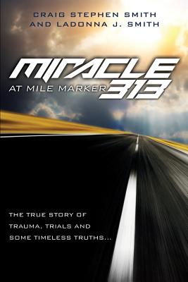 Miracle at Mile Marker 313 - Smith, Craig Stephen, and Smith, Ladonna J