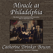 Miracle at Philadelphia: The Story of the Constitutional Convention, May to September 1787 - Bowen, Catherine Drinker, and Underwood, Kristen (Read by)