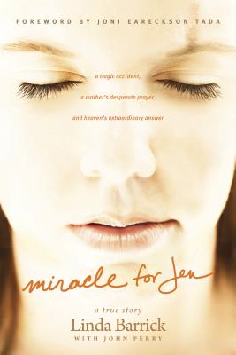 Miracle for Jen: A Tragic Accident, a Mother's Desperate Prayer, and Heaven's Extraordinary Answer - Barrick, Linda