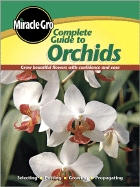 Miracle-Gro Complete Guide to Orchids: Grow Beautiful Flowers with Confidence and Ease