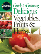 Miracle-Gro Guide to Growing Delicious Vegetables, Fruits & Herbs