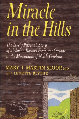 Miracle in the Hills: the Lively Personal Story of a Woman Doctor's Forty Year Crusade in the Mountains of North Carolina - T Martin Sloop, Mary, and Blythe, Legette