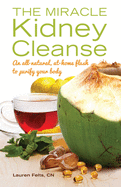 Miracle Kidney Cleanse: An All-Natural, At-Home Flush to Purify Your Body