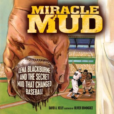 Miracle Mud: Lena Blackburne and the Secret Mud That Changed Baseball - Kelly, David A