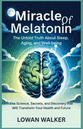 Miracle of Melatonin: The Untold Truth About Sleep, Aging, and Well-being: The Science, Secrets, and Discovery That Will Transform Your Health and Future