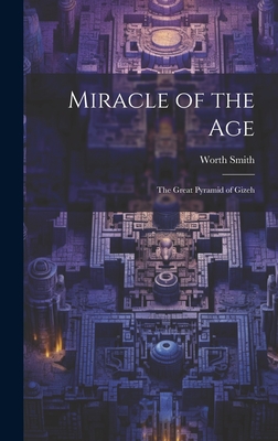 Miracle of the Age: The Great Pyramid of Gizeh - Smith, Worth