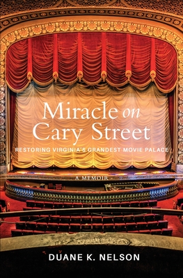 Miracle on Cary Street: Restoring Virginia's Grandest Movie Palace - Nelson, Duane K