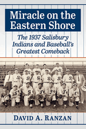 Miracle on the Eastern Shore: The 1937 Salisbury Indians and Baseball's Greatest Comeback