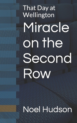 Miracle on the Second Row: That Day at Wellington - Hudson, Noel