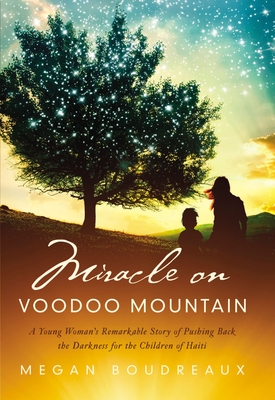 Miracle on Voodoo Mountain: A Young Woman's Remarkable Story of Pushing Back the Darkness for the Children of Haiti - Boudreaux, Megan